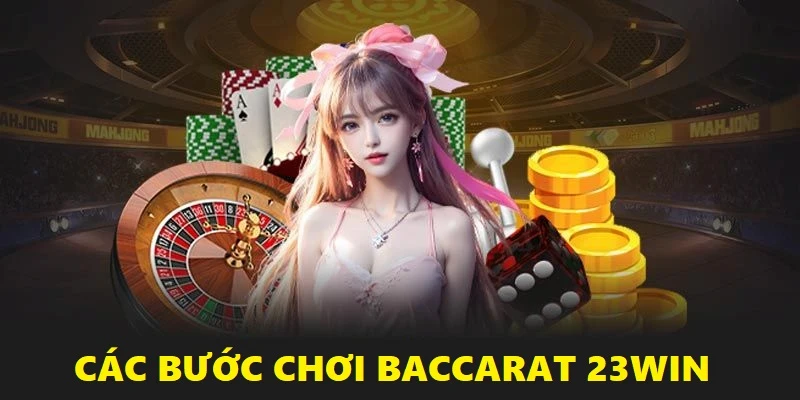 3 bước chơi Baccarat tại 23Win đơn giản