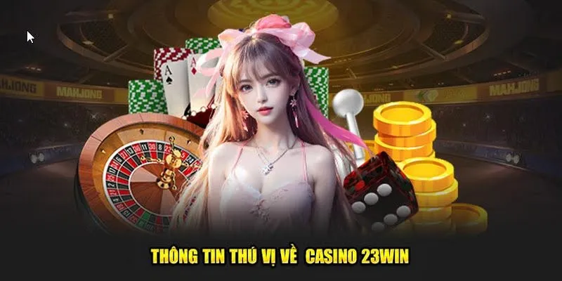 Casino 23win là chuyên mục người chơi đón nhận cực kỳ nhiệt tình và sống động