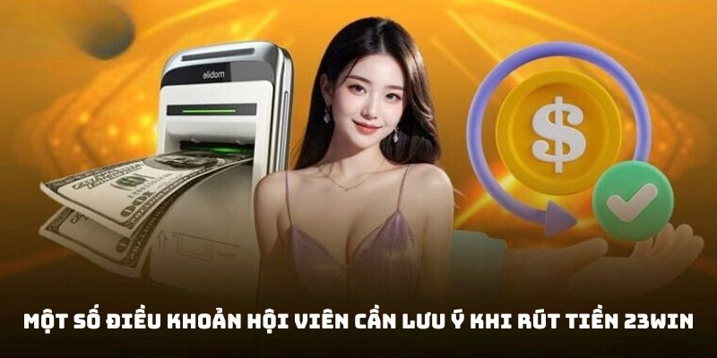 Khi rút tiền 23WIN bet thủ cần đặc biệt đáp ứng điều kiện