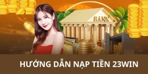 Nạp Tiền 23WIN 2025 - Hướng Dẫn Đầy Đủ Các Phương Thức