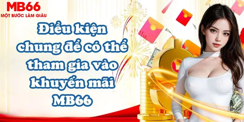 Điều kiện chung để có thể tham gia vào khuyến mãi MB66