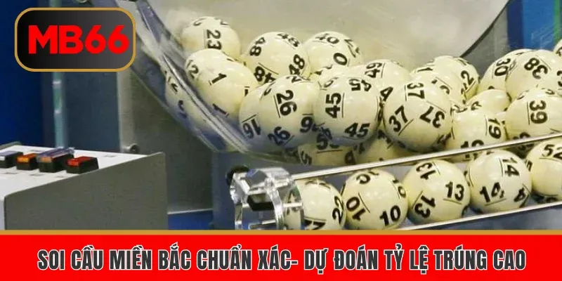 Soi Cầu Miền Bắc Chuẩn Xác- Dự Đoán Tỷ Lệ Trúng Cao